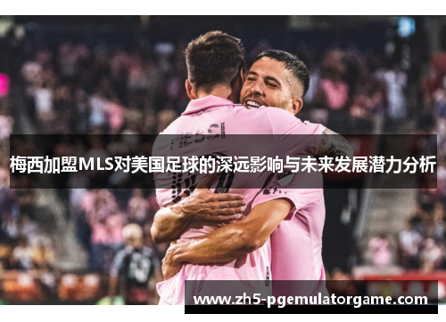 梅西加盟MLS对美国足球的深远影响与未来发展潜力分析