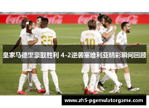 皇家马德里豪取胜利 4-2逆袭塞维利亚精彩瞬间回顾