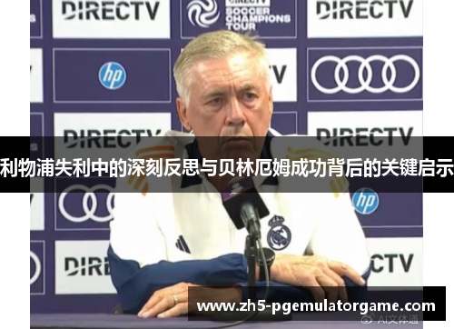 利物浦失利中的深刻反思与贝林厄姆成功背后的关键启示