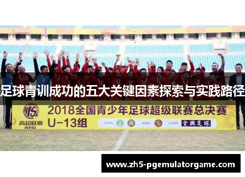 足球青训成功的五大关键因素探索与实践路径
