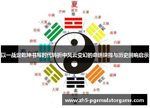 以一战定乾坤书写时代转折中风云变幻的命运抉择与历史回响启示