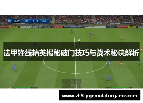 法甲锋线精英揭秘破门技巧与战术秘诀解析