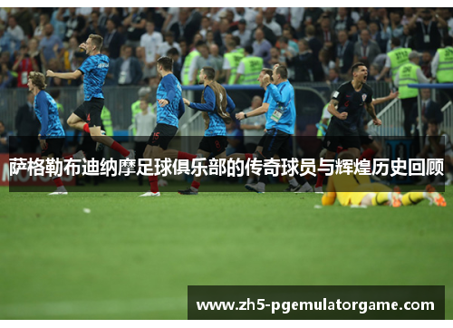 萨格勒布迪纳摩足球俱乐部的传奇球员与辉煌历史回顾