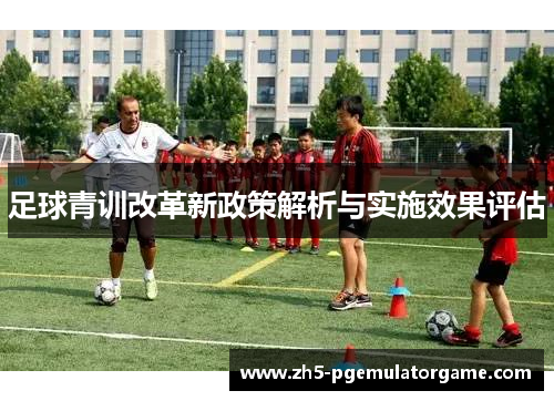 足球青训改革新政策解析与实施效果评估