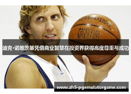 迪克·诺维茨基凭借商业智慧在投资界获得高度尊重与成功